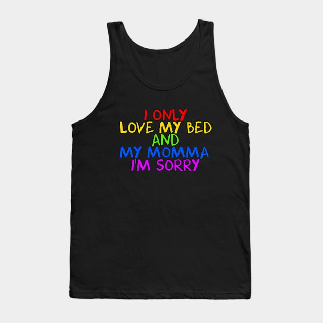 I Only Love My Bed And My Momma  24 Tank Top by finchandrewf